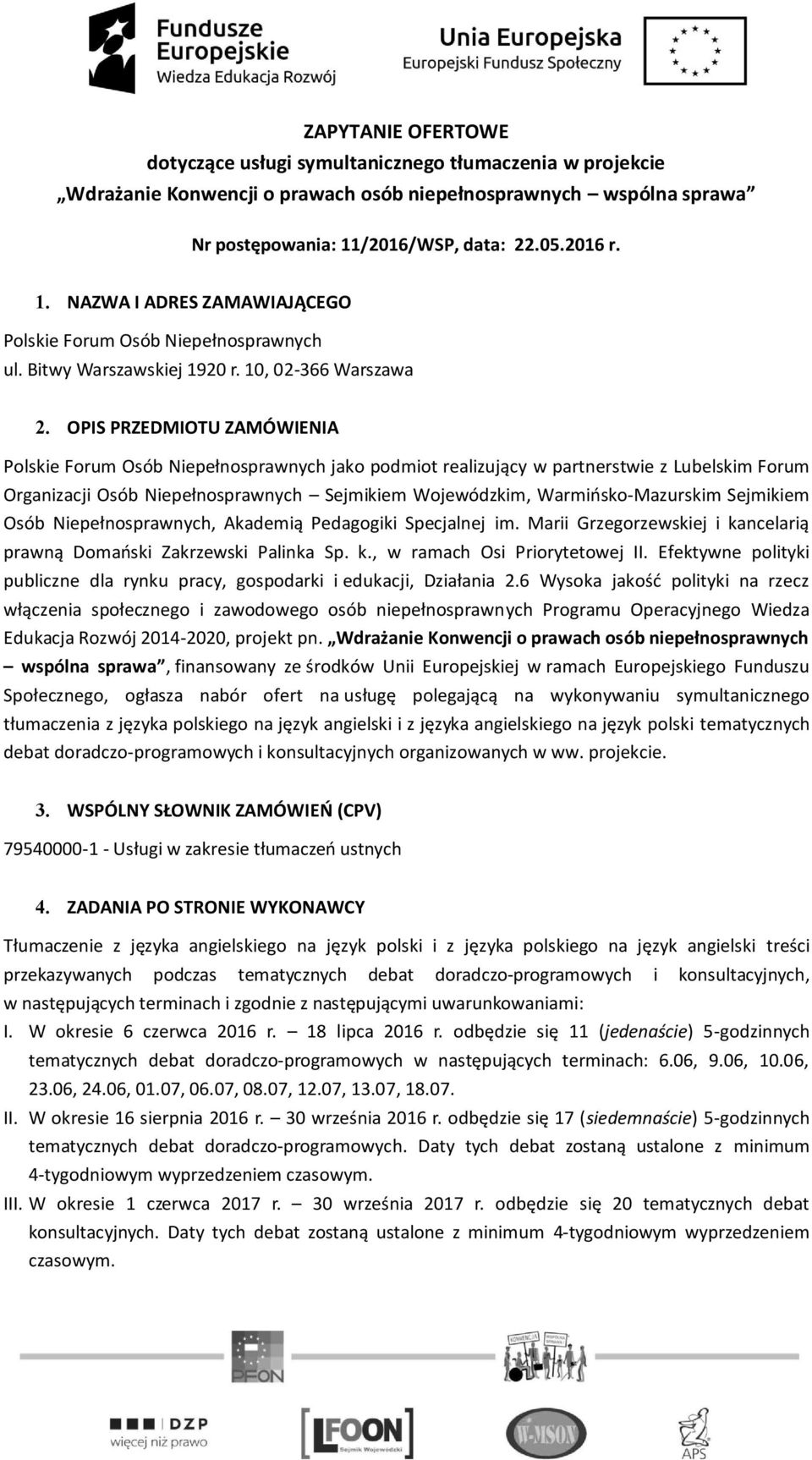 OPIS PRZEDMIOTU ZAMÓWIENIA Polskie Forum Osób Niepełnosprawnych jako podmiot realizujący w partnerstwie z Lubelskim Forum Organizacji Osób Niepełnosprawnych Sejmikiem Wojewódzkim, Warmińsko-Mazurskim