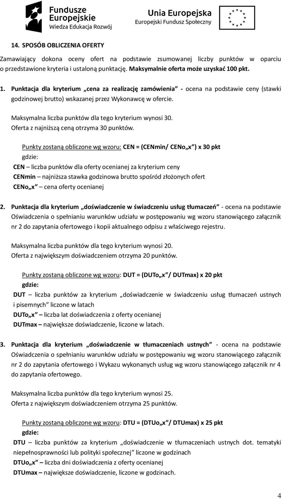 Maksymalna liczba punktów dla tego kryterium wynosi 30. Oferta z najniższą ceną otrzyma 30 punktów.
