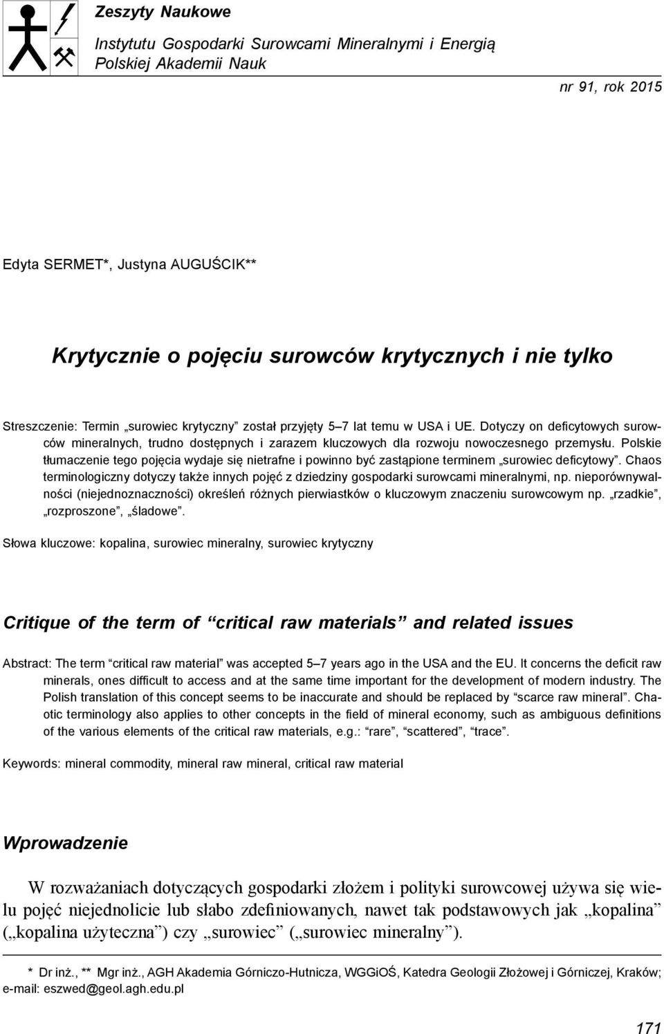 Dotyczy on deficytowych surowców mineralnych, trudno dostępnych i zarazem kluczowych dla rozwoju nowoczesnego przemysłu.