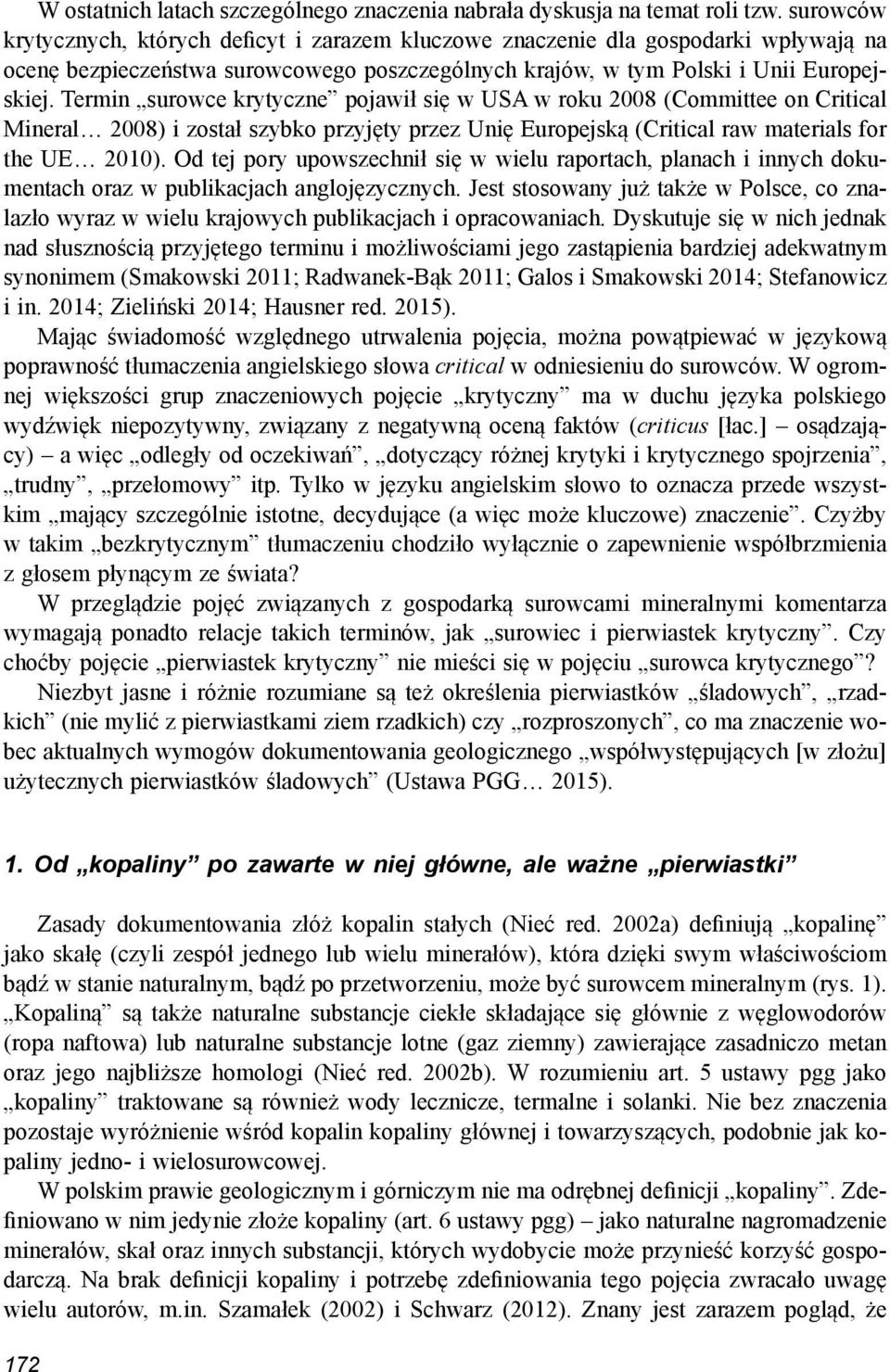 Termin surowce krytyczne pojawił się w USA w roku 2008 (Committee on Critical Mineral 2008) i został szybko przyjęty przez Unię Europejską (Critical raw materials for the UE 2010).