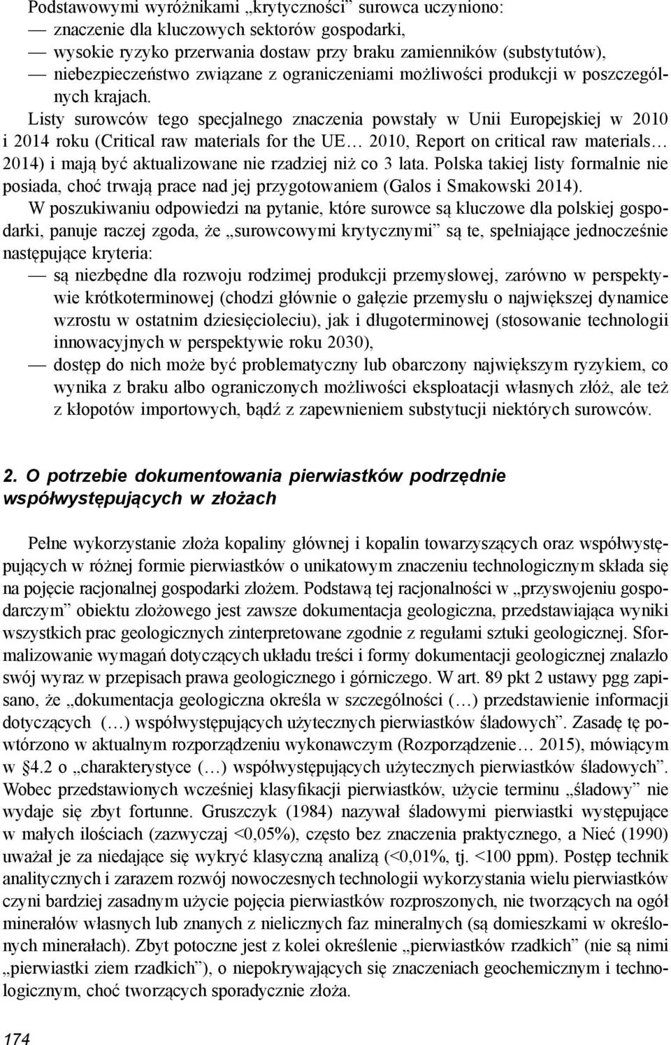 Listy surowców tego specjalnego znaczenia powstały w Unii Europejskiej w 2010 i 2014 roku (Critical raw materials for the UE 2010, Report on critical raw materials 2014) i mają być aktualizowane nie