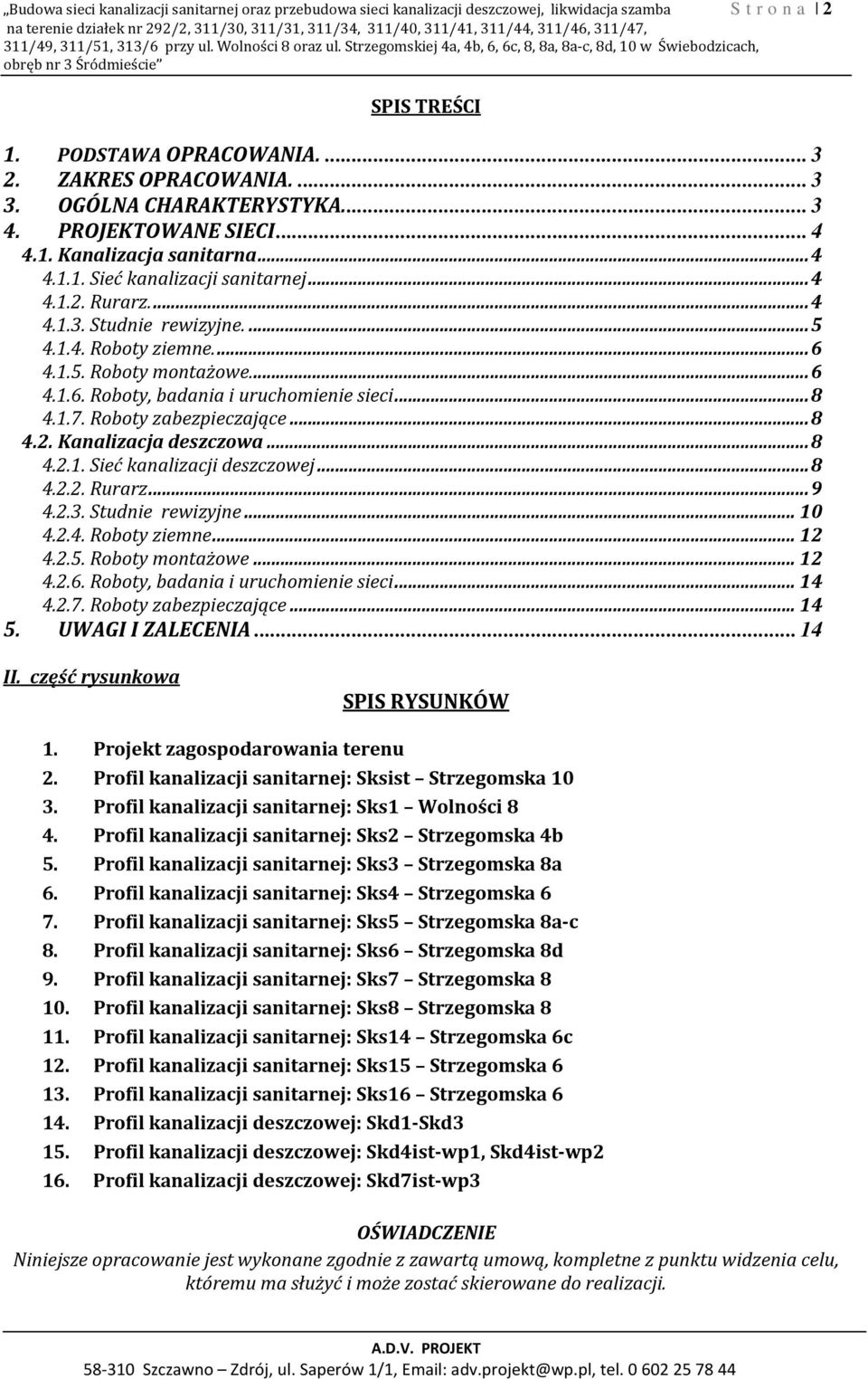 ZAKRES OPRACOWANIA.... 3 3. OGÓLNA CHARAKTERYSTYKA.... 3 4. PROJEKTOWANE SIECI... 4 4.1. Kanalizacja sanitarna... 4 4.1.1. Sieć kanalizacji sanitarnej... 4 4.1.2. Rurarz.... 4 4.1.3. Studnie rewizyjne.