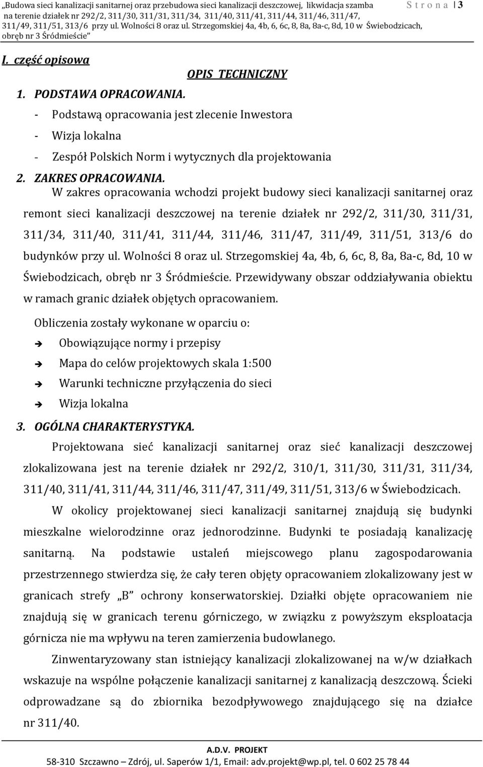 OPIS TECHNICZNY - Podstawą opracowania jest zlecenie Inwestora - Wizja lokalna - Zespół Polskich Norm i wytycznych dla projektowania 2. ZAKRES OPRACOWANIA.