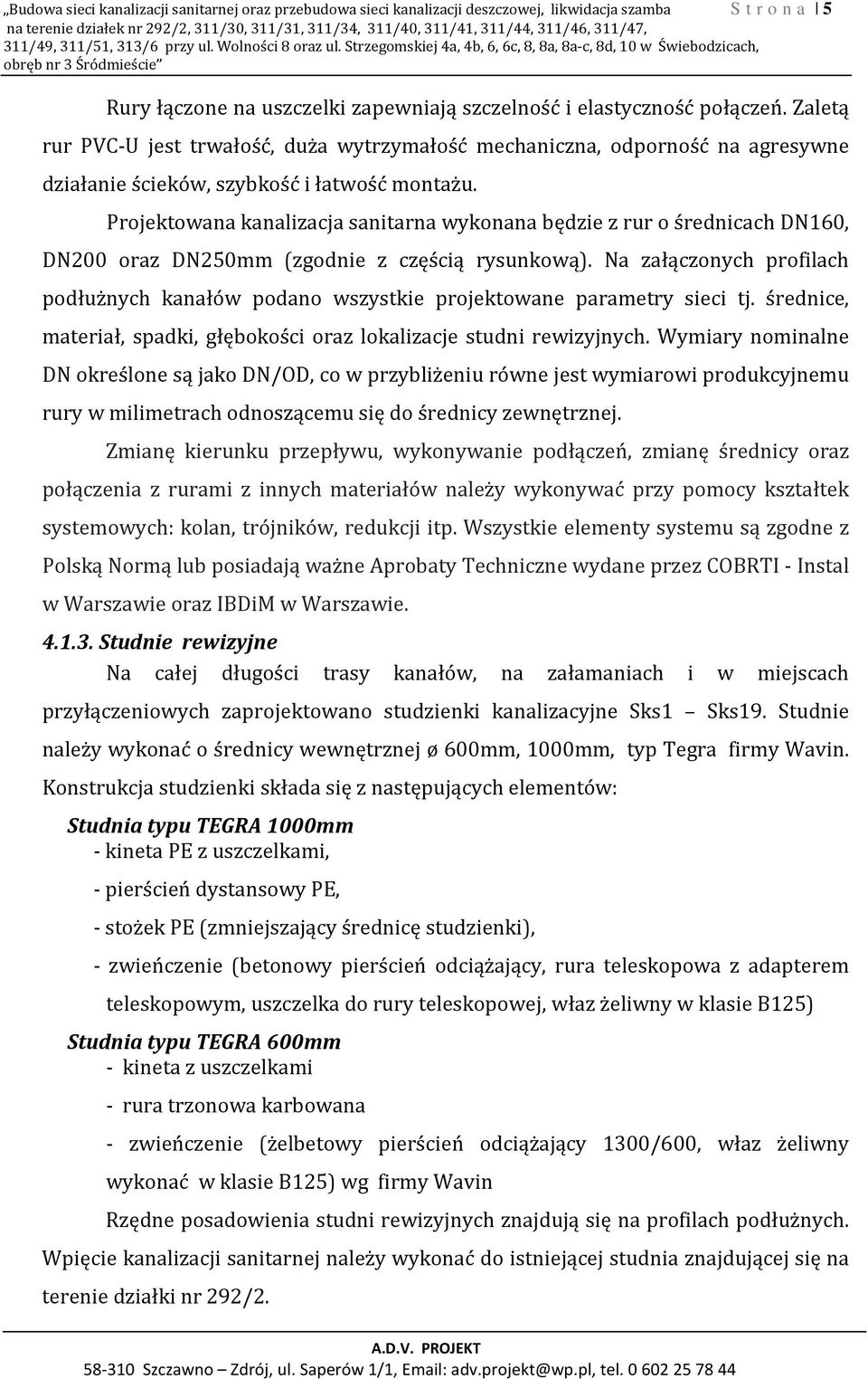 Strzegomskiej 4a, 4b, 6, 6c, 8, 8a, 8a-c, 8d, 10 w Świebodzicach, obręb nr 3 Śródmieście Rury łączone na uszczelki zapewniają szczelność i elastyczność połączeń.