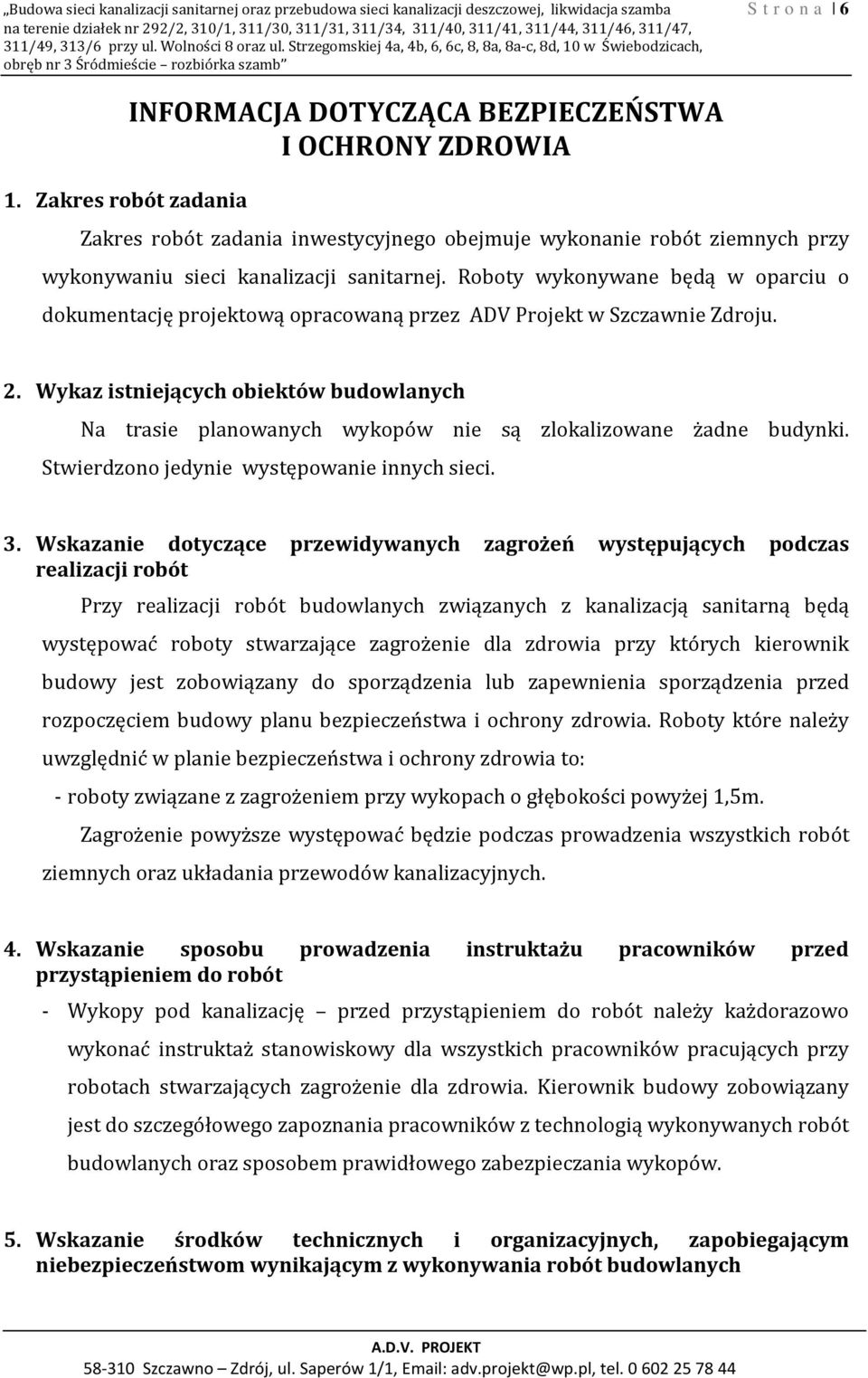 Zakres robót zadania INFORMACJA DOTYCZĄCA BEZPIECZEŃSTWA I OCHRONY ZDROWIA Zakres robót zadania inwestycyjnego obejmuje wykonanie robót ziemnych przy wykonywaniu sieci kanalizacji sanitarnej.