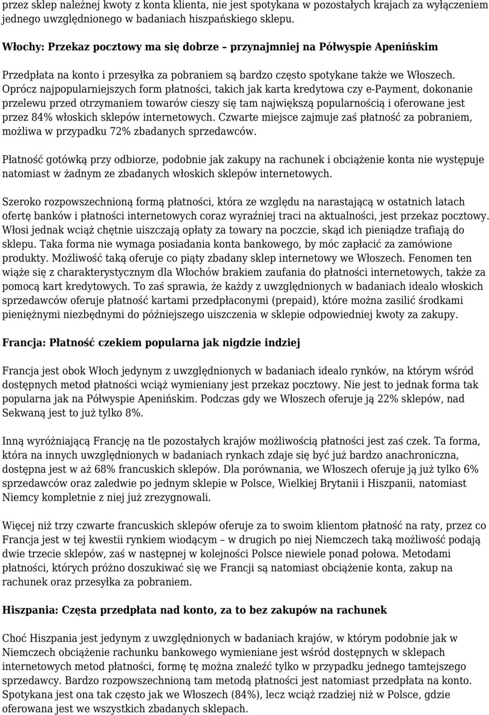 Oprócz najpopularniejszych form płatności, takich jak karta kredytowa czy e-payment, dokonanie przelewu przed otrzymaniem towarów cieszy się tam największą popularnością i oferowane jest przez 84%