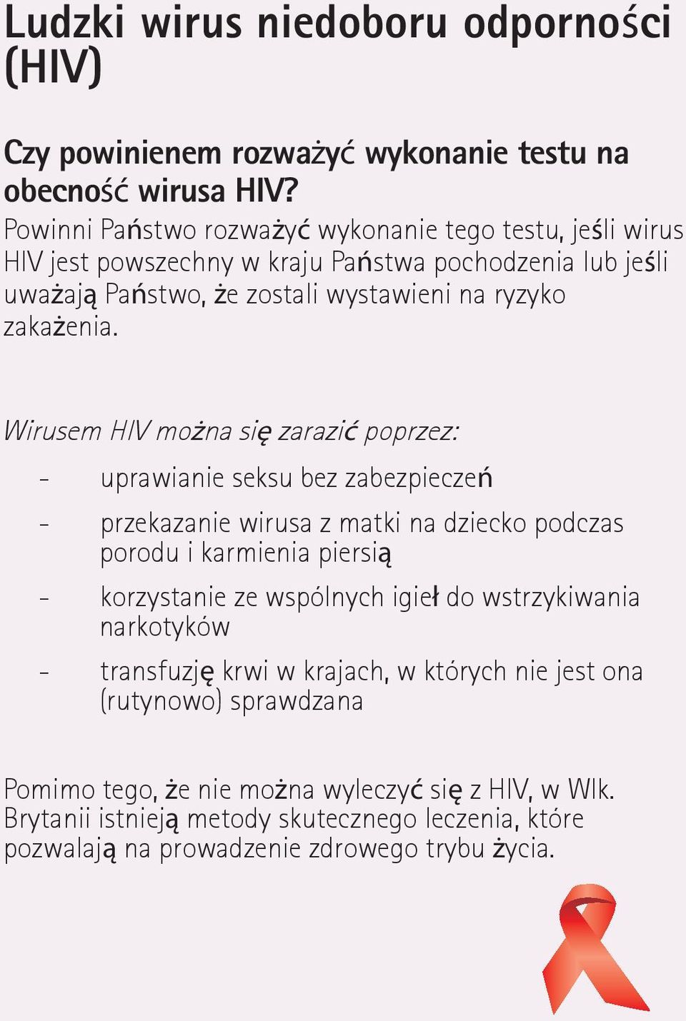Wirusem HIV można się zarazić poprzez: - uprawianie seksu bez zabezpieczeń - przekazanie wirusa z matki na dziecko podczas porodu i karmienia piersią - korzystanie ze wspólnych