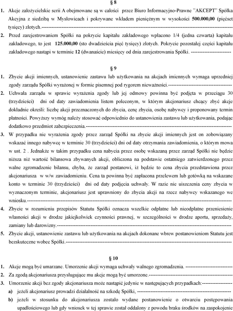 Przed zarejestrowaniem Spółki na pokrycie kapitału zakładowego wpłacono 1/4 (jedna czwarta) kapitału zakładowego, to jest 125.000,00 (sto dwadzieścia pięć tysięcy) złotych.