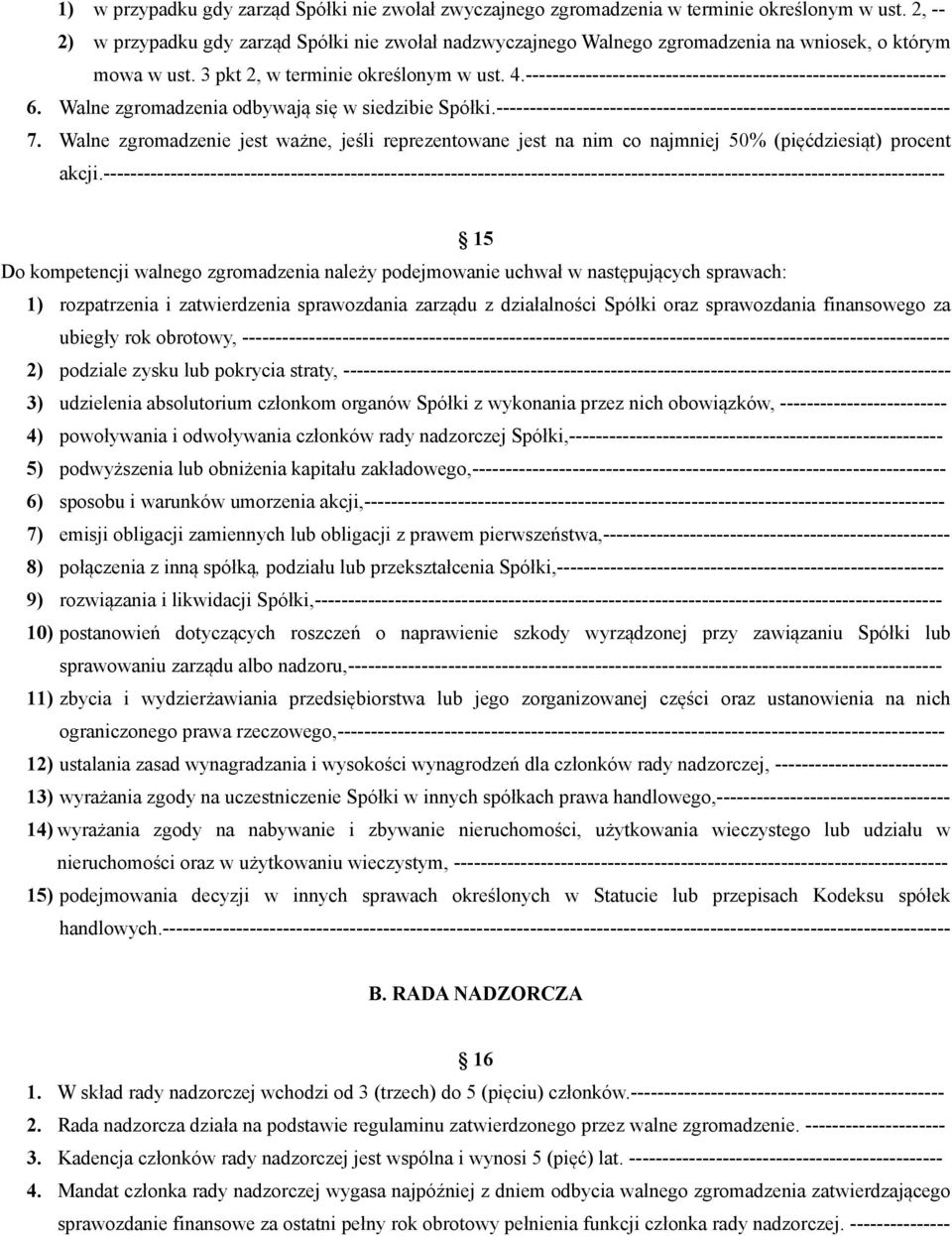 --------------------------------------------------------------- 6. Walne zgromadzenia odbywają się w siedzibie Spółki.-------------------------------------------------------------------- 7.