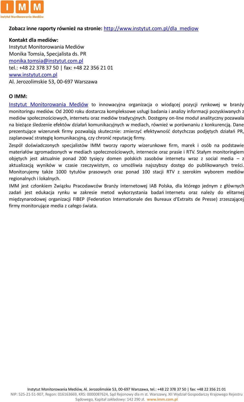 Jerozolimskie 53, 00-697 Warszawa O IMM: Instytut Monitorowania Mediów to innowacyjna organizacja o wiodącej pozycji rynkowej w branży monitoringu mediów.