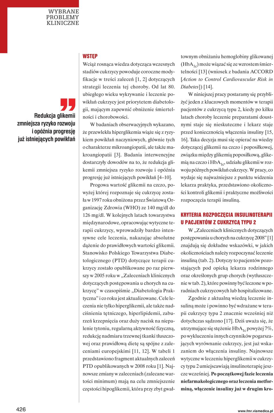 ubiegłego wieku wykrywanie i leczenie powikłań cukrzycy jest priorytetem diabetologii, mającym zapewnić obniżenie śmiertelności i chorobowości.
