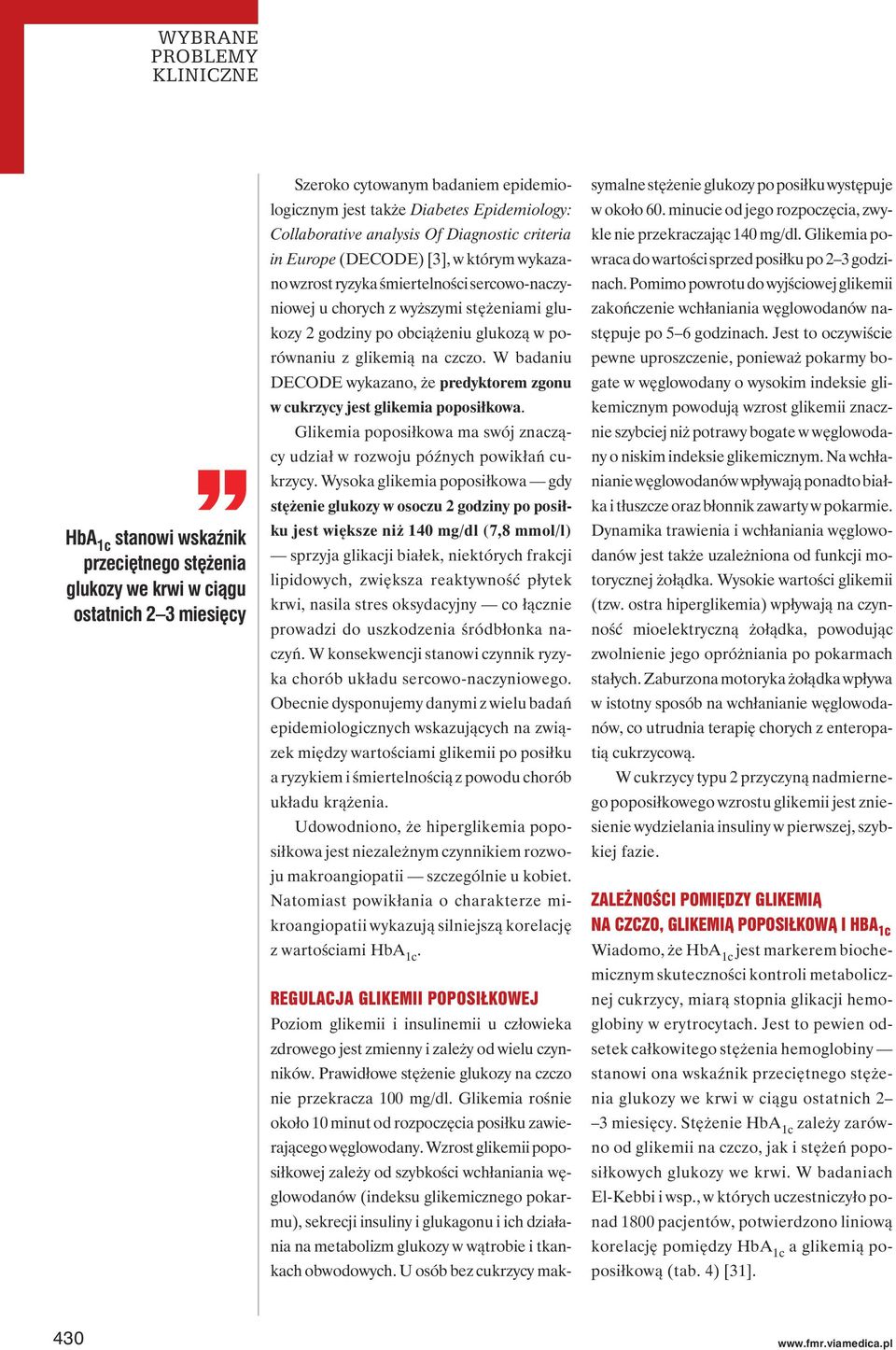 glikemią na czczo. W badaniu DECODE wykazano, że predyktorem zgonu w cukrzycy jest glikemia poposiłkowa. Glikemia poposiłkowa ma swój znaczący udział w rozwoju późnych powikłań cukrzycy.