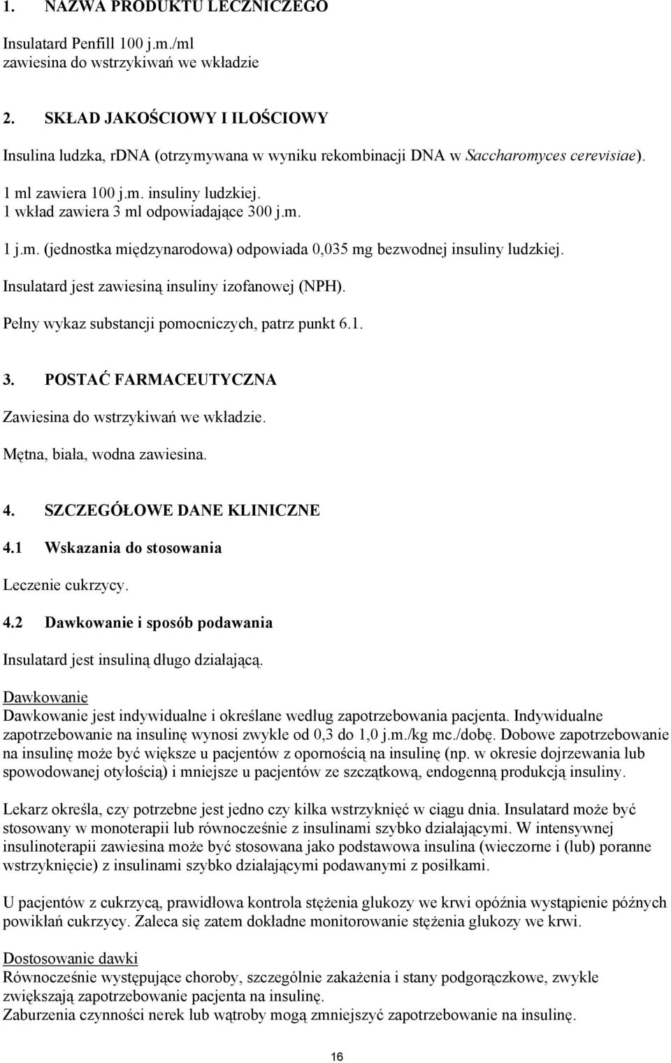 1 wkład zawiera 3 ml odpowiadające 300 j.m. 1 j.m. (jednostka międzynarodowa) odpowiada 0,035 mg bezwodnej insuliny ludzkiej. Insulatard jest zawiesiną insuliny izofanowej (NPH).