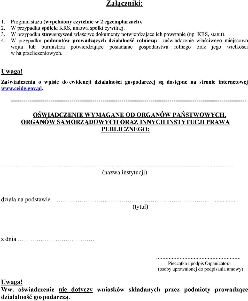 W przypadku podmiotów prowadzących działalność rolniczą: zaświadczenie właściwego miejscowo wójta lub burmistrza potwierdzające posiadanie gospodarstwa rolnego oraz jego wielkości w ha