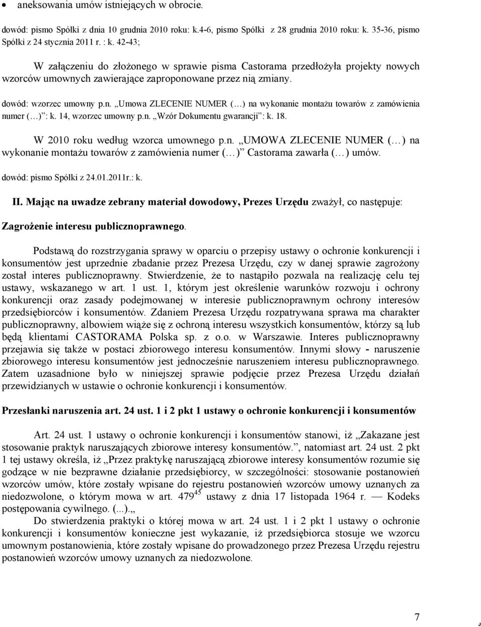 14, wzorzec umowny p.n. Wzór Dokumentu gwarancji : k. 18. W 2010 roku według wzorca umownego p.n. UMOWA ZLECENIE NUMER ( ) na wykonanie montażu towarów z zamówienia numer ( ) Castorama zawarła ( ) umów.