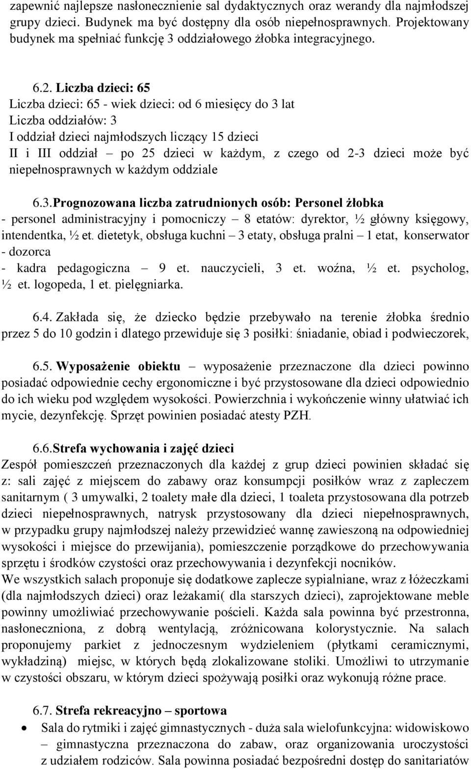Liczba dzieci: 65 Liczba dzieci: 65 - wiek dzieci: od 6 miesięcy do 3 lat Liczba oddziałów: 3 I oddział dzieci najmłodszych liczący 15 dzieci II i III oddział po 25 dzieci w każdym, z czego od 2-3