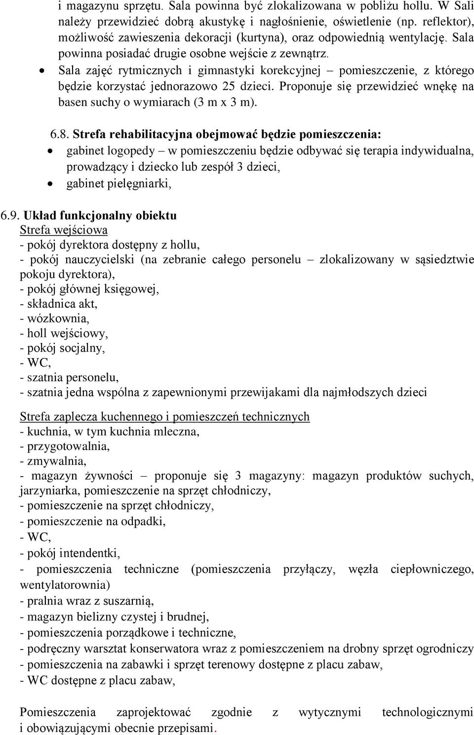 Sala zajęć rytmicznych i gimnastyki korekcyjnej pomieszczenie, z którego będzie korzystać jednorazowo 25 dzieci. Proponuje się przewidzieć wnękę na basen suchy o wymiarach (3 m x 3 m). 6.8.