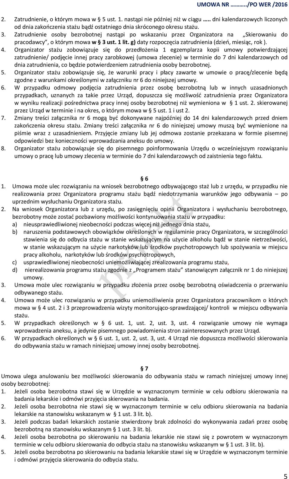 Organizator stażu zobowiązuje się do przedłożenia 1 egzemplarza kopii umowy potwierdzającej zatrudnienie/ podjęcie innej pracy zarobkowej (umowa zlecenie) w terminie do 7 dni kalendarzowych od dnia