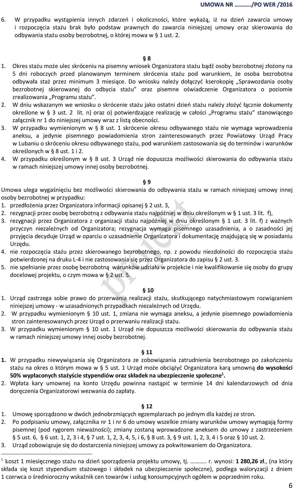 Okres stażu może ulec skróceniu na pisemny wniosek Organizatora stażu bądź osoby bezrobotnej złożony na 5 dni roboczych przed planowanym terminem skrócenia stażu pod warunkiem, że osoba bezrobotna