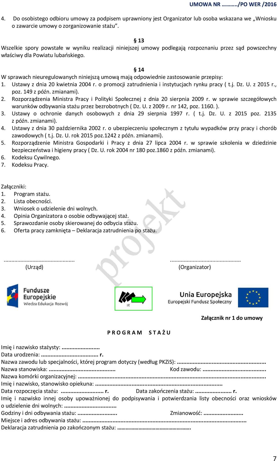 14 W sprawach nieuregulowanych niniejszą umową mają odpowiednie zastosowanie przepisy: 1. Ustawy z dnia 20 kwietnia 2004 r. o promocji zatrudnienia i instytucjach rynku pracy ( t.j. Dz. U. z 2015 r.