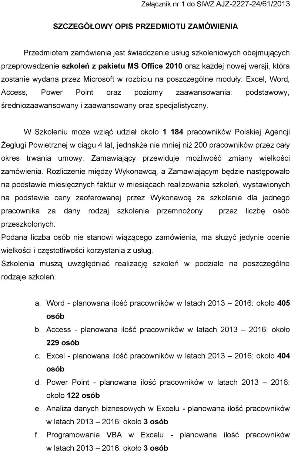 W Szkoleniu może wziąć udział około 1 184 pracowników Polskiej Agencji Żeglugi Powietrznej w ciągu 4 lat, jednakże nie mniej niż 200 pracowników przez cały okres trwania umowy.