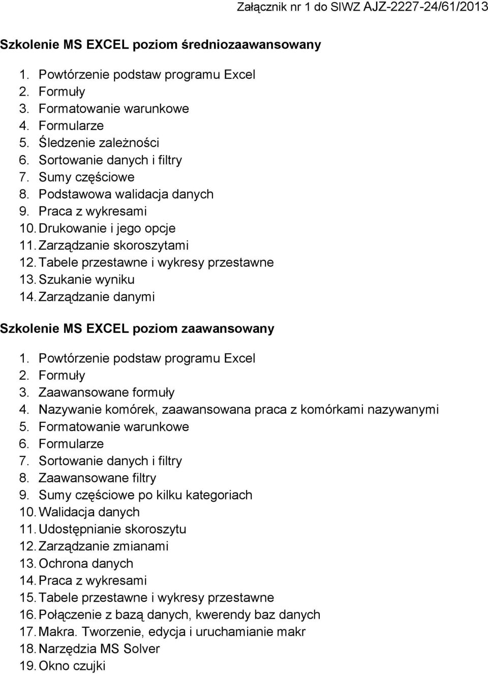 Zarządzanie danymi Szkolenie MS EXCEL poziom zaawansowany 1. Powtórzenie podstaw programu Excel 2. Formuły 3. Zaawansowane formuły 4. Nazywanie komórek, zaawansowana praca z komórkami nazywanymi 5.