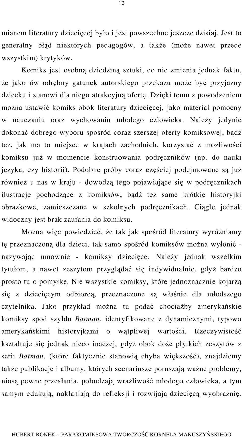 Dzięki temu z powodzeniem można ustawić komiks obok literatury dziecięcej, jako materiał pomocny w nauczaniu oraz wychowaniu młodego człowieka.