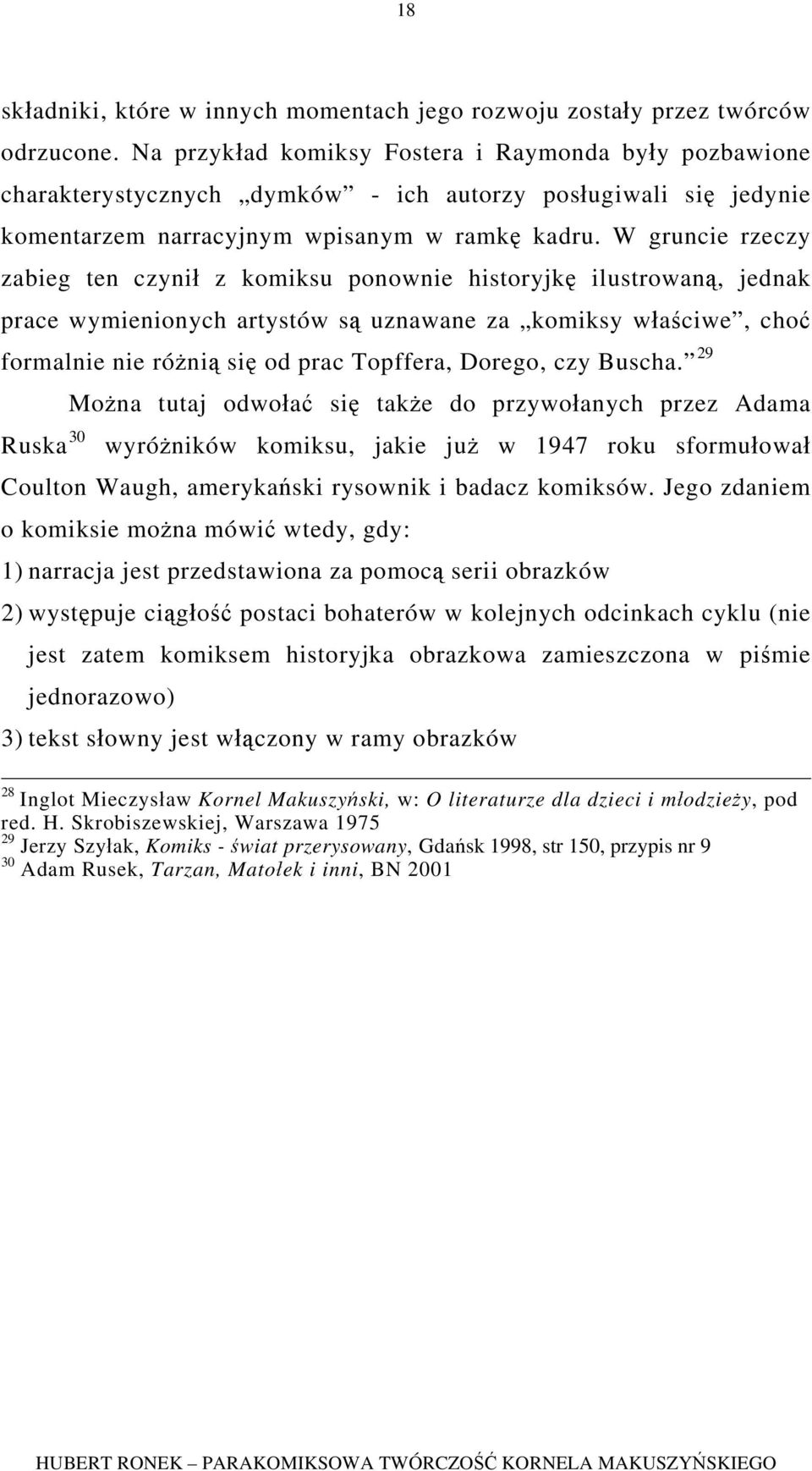 W gruncie rzeczy zabieg ten czynił z komiksu ponownie historyjkę ilustrowaną, jednak prace wymienionych artystów są uznawane za komiksy właściwe, choć formalnie nie różnią się od prac Topffera,