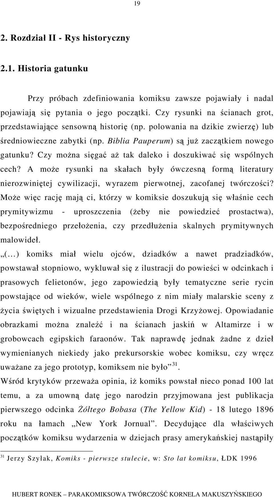 Czy można sięgać aż tak daleko i doszukiwać się wspólnych cech? A może rysunki na skałach były ówczesną formą literatury nierozwiniętej cywilizacji, wyrazem pierwotnej, zacofanej twórczości?