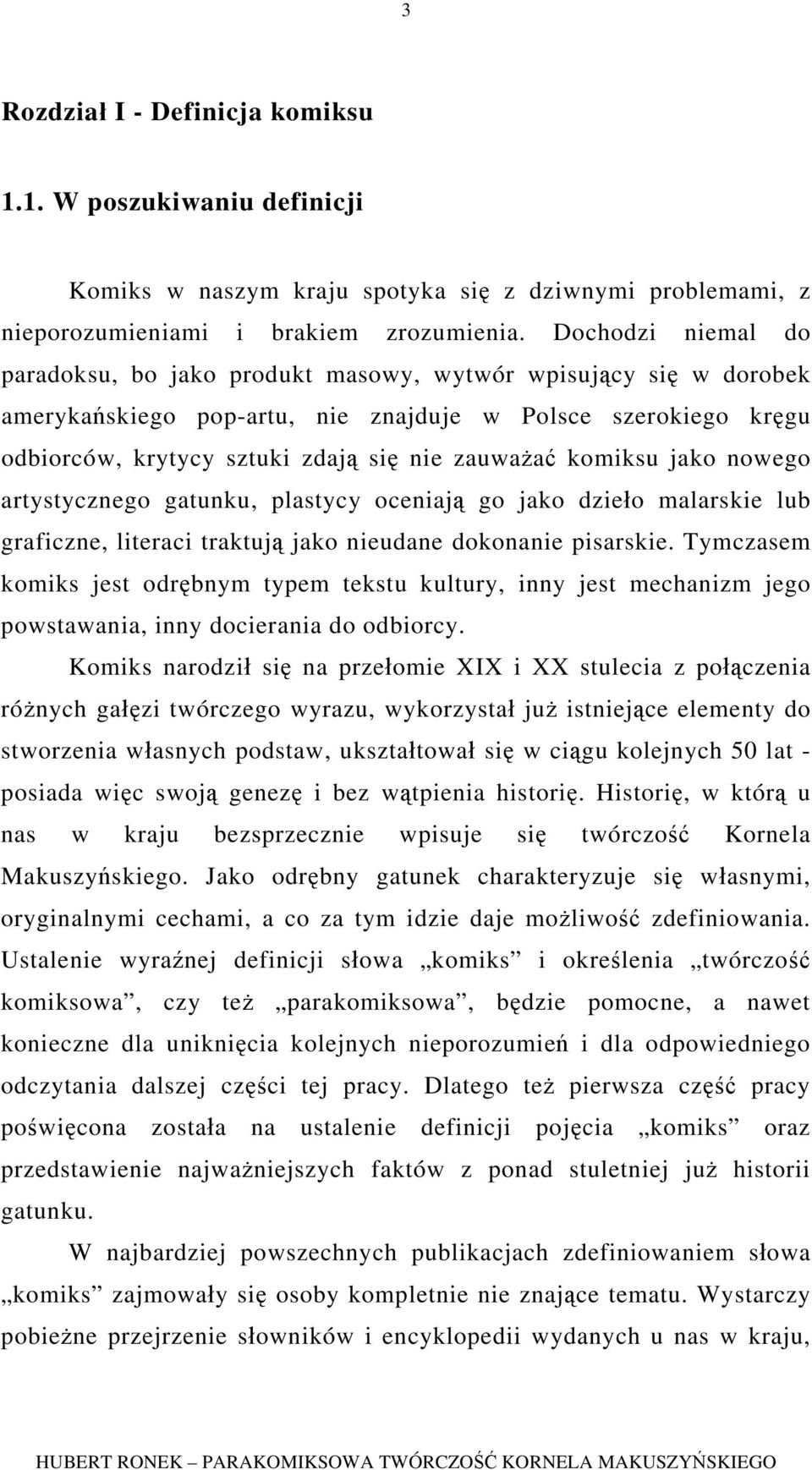 komiksu jako nowego artystycznego gatunku, plastycy oceniają go jako dzieło malarskie lub graficzne, literaci traktują jako nieudane dokonanie pisarskie.