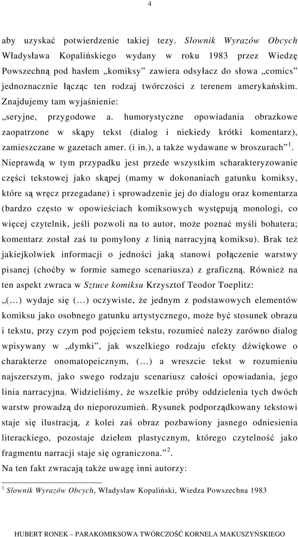 amerykańskim. Znajdujemy tam wyjaśnienie: seryjne, przygodowe a. humorystyczne opowiadania obrazkowe zaopatrzone w skąpy tekst (dialog i niekiedy krótki komentarz), zamieszczane w gazetach amer.