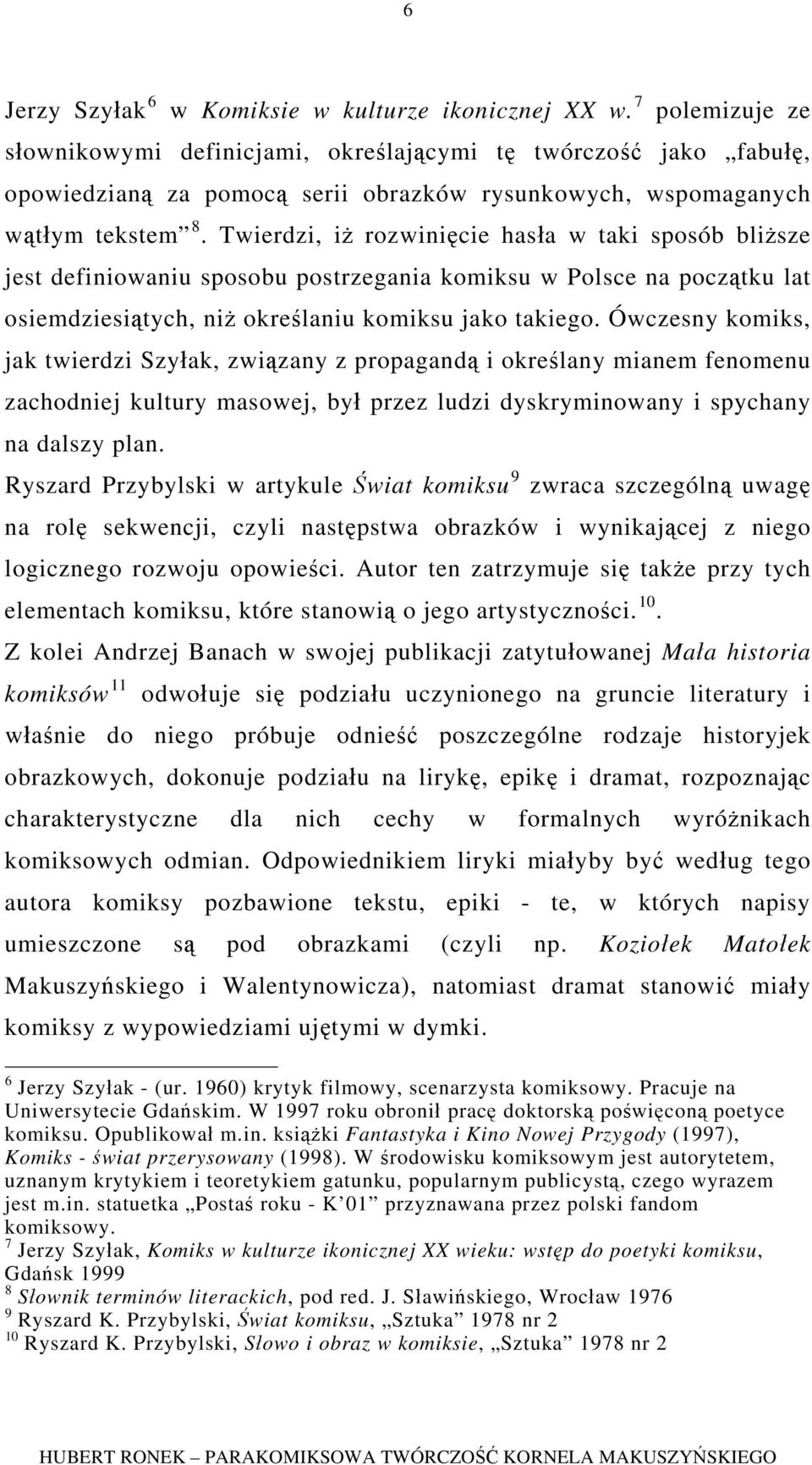 Twierdzi, iż rozwinięcie hasła w taki sposób bliższe jest definiowaniu sposobu postrzegania komiksu w Polsce na początku lat osiemdziesiątych, niż określaniu komiksu jako takiego.