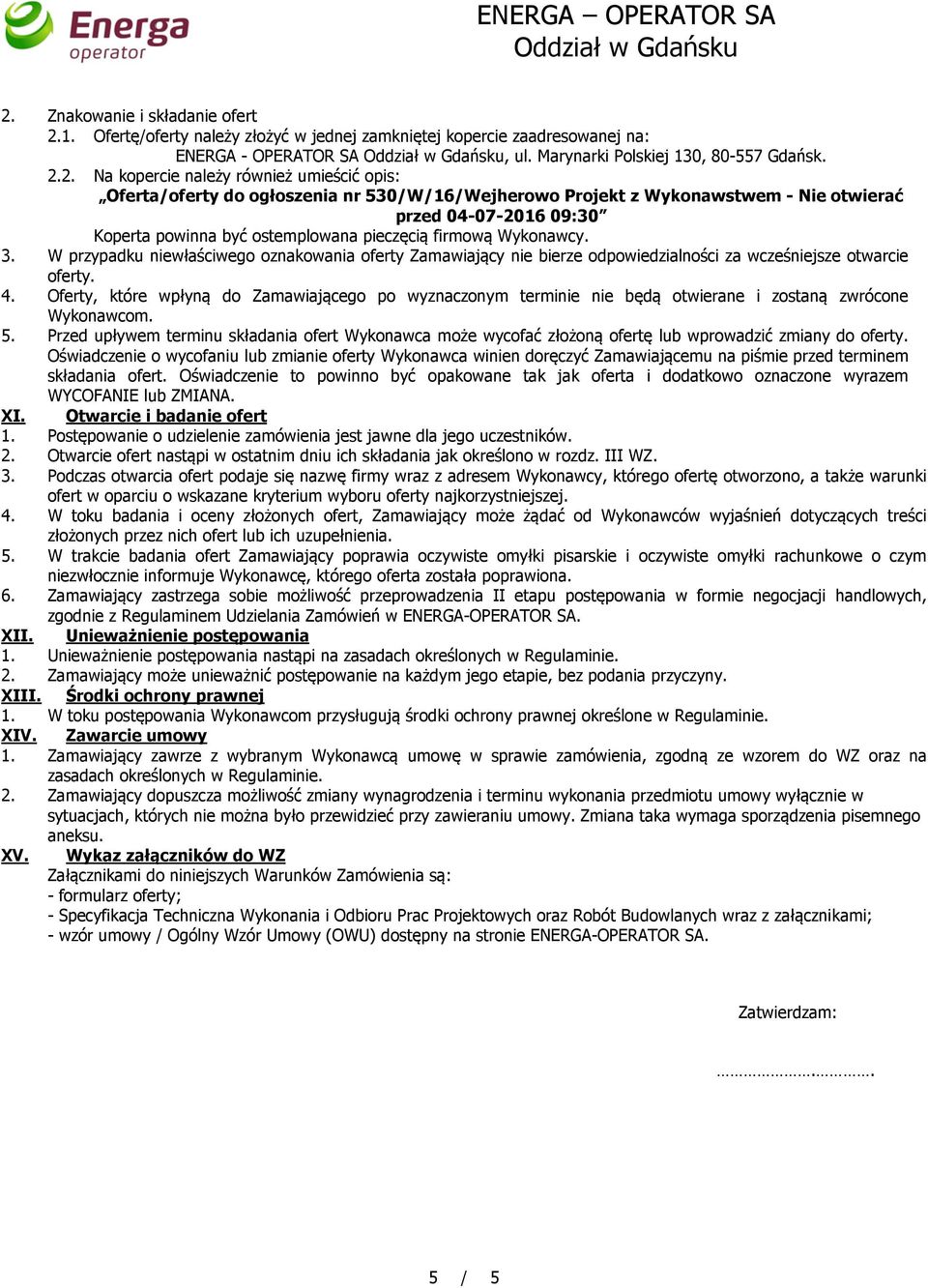 2. Na kopercie należy również umieścić opis: Oferta/oferty do ogłoszenia nr 530/W/16/Wejherowo Projekt z Wykonawstwem - Nie otwierać przed 04-07-201609:30 Koperta powinna być ostemplowana pieczęcią