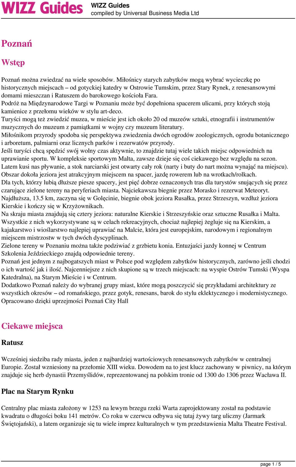 kościoła Fara. Podróż na Międzynarodowe Targi w Poznaniu może być dopełniona spacerem ulicami, przy których stoją kamienice z przełomu wieków w stylu art-deco.