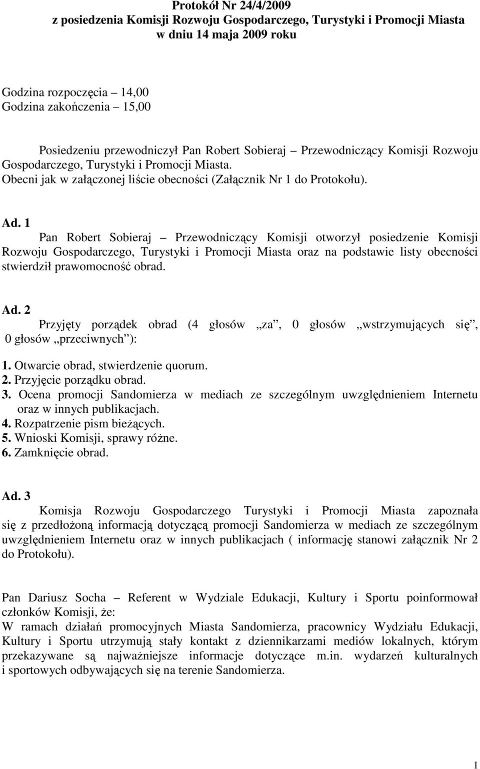 1 Pan Robert Sobieraj Przewodniczący Komisji otworzył posiedzenie Komisji Rozwoju Gospodarczego, Turystyki i Promocji Miasta oraz na podstawie listy obecności stwierdził prawomocność obrad. Ad.