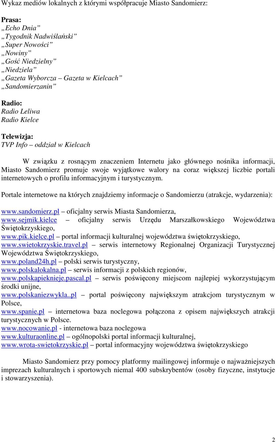 coraz większej liczbie portali internetowych o profilu informacyjnym i turystycznym. Portale internetowe na których znajdziemy informacje o Sandomierzu (atrakcje, wydarzenia): www.sandomierz.