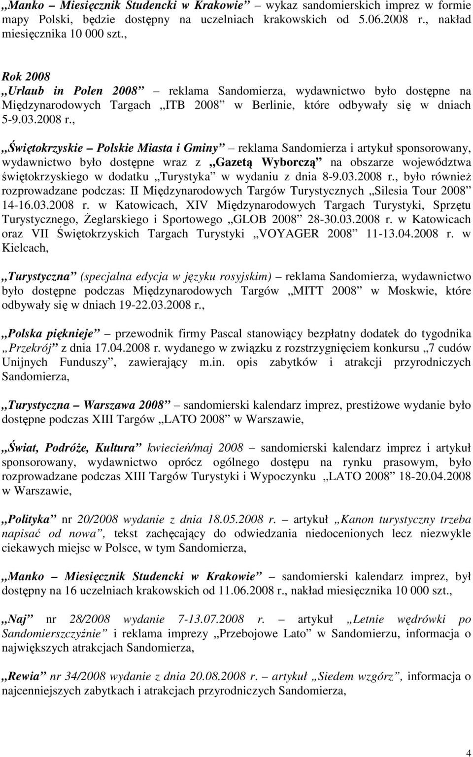 klama Sandomierza, wydawnictwo było dostępne na Międzynarodowych Targach ITB 2008 w Berlinie, które odbywały się w dniach 5-9.03.2008 r.