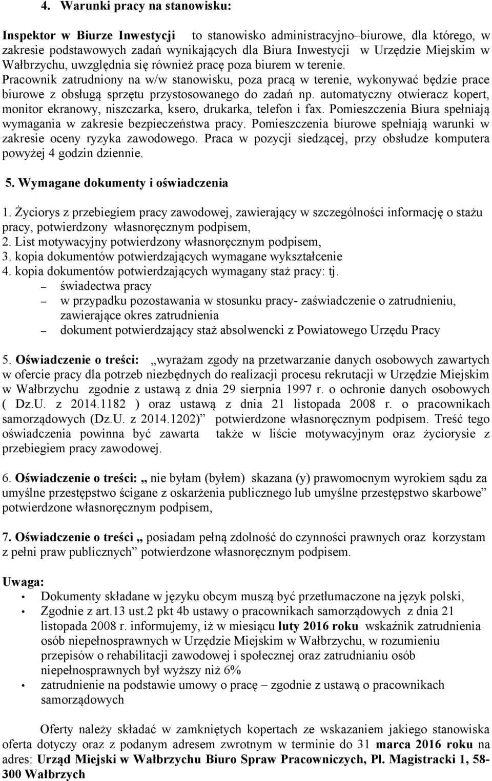 Pracownik zatrudniony na w/w stanowisku, poza pracą w terenie, wykonywać będzie prace biurowe z obsługą sprzętu przystosowanego do zadań np.