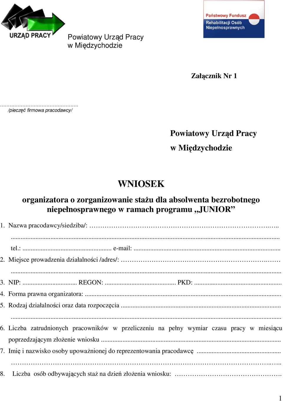 1. Nazwa pracodawcy/siedziba/:...... tel.:... e-mail:... 2. Miejsce prowadzenia działalności /adres/:.... 3. NIP:... REGON:... PKD:... 4. Forma prawna organizatora:... 5.