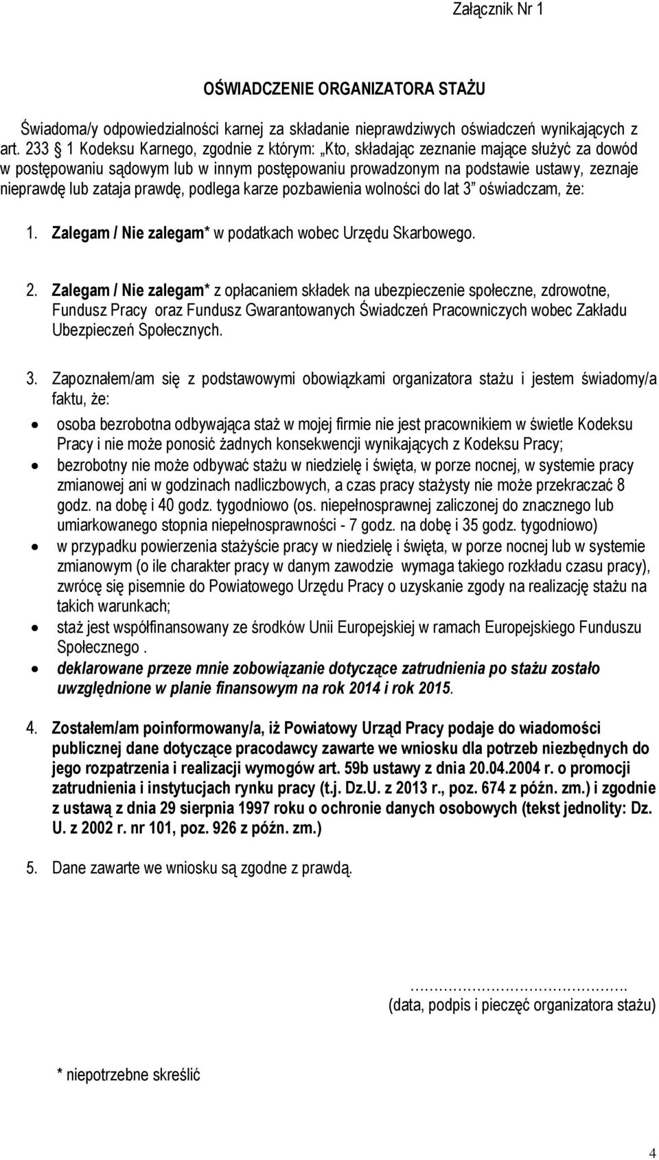 prawdę, podlega karze pozbawienia wolności do lat 3 oświadczam, że: 1. Zalegam / Nie zalegam* w podatkach wobec Urzędu Skarbowego. 2.