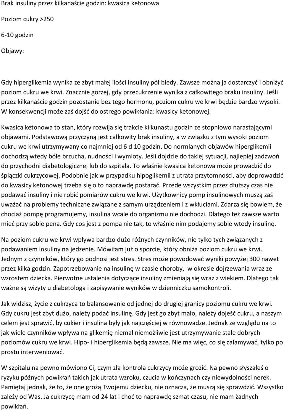 Jeśli przez kilkanaście godzin pozostanie bez tego hormonu, poziom cukru we krwi będzie bardzo wysoki. W konsekwencji może zaś dojść do ostrego powikłania: kwasicy ketonowej.