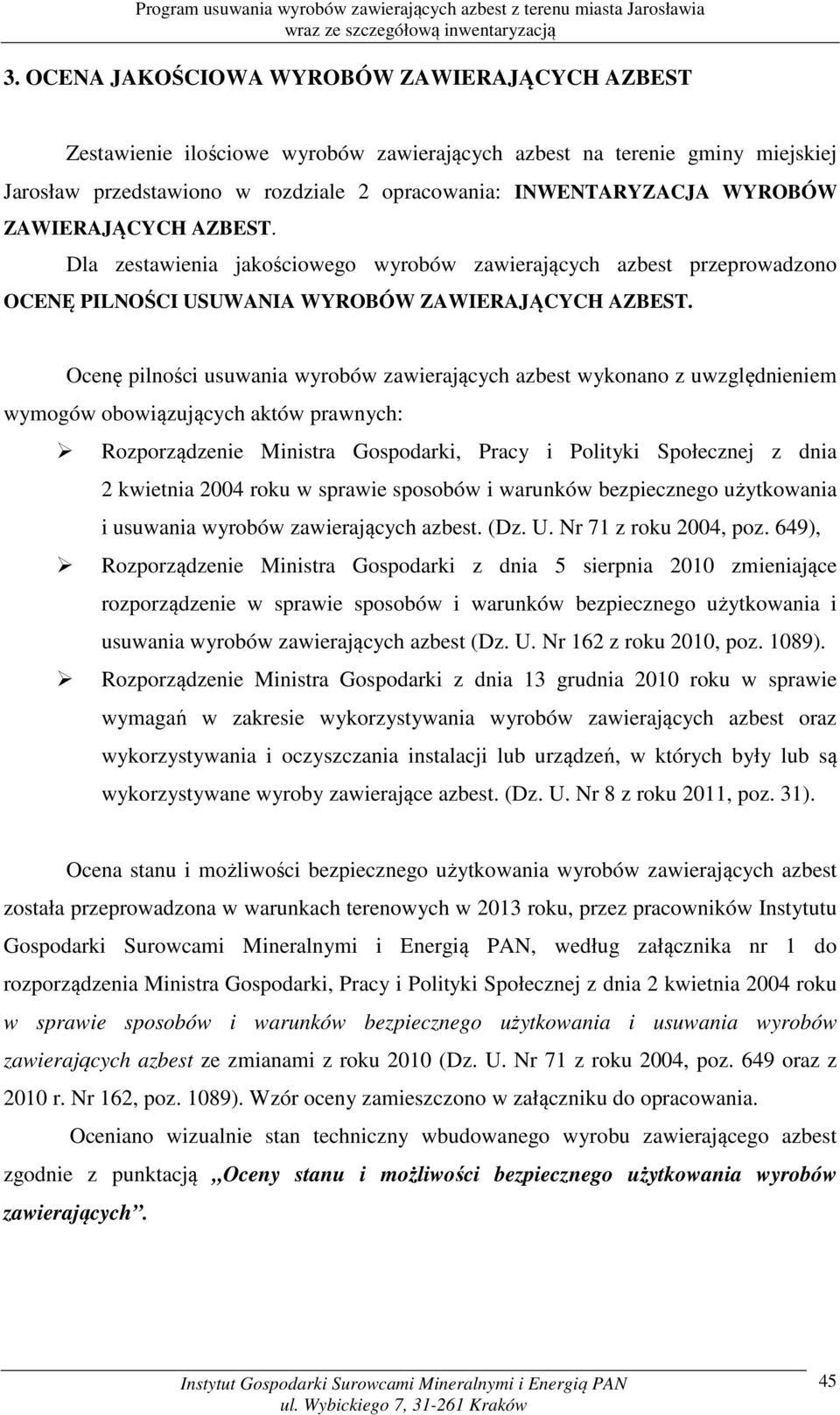 Ocenę pilności usuwania wyrobów zawierających azbest wykonano z uwzględnieniem wymogów obowiązujących aktów prawnych: Rozporządzenie Ministra Gospodarki, Pracy i Polityki Społecznej z dnia 2 kwietnia