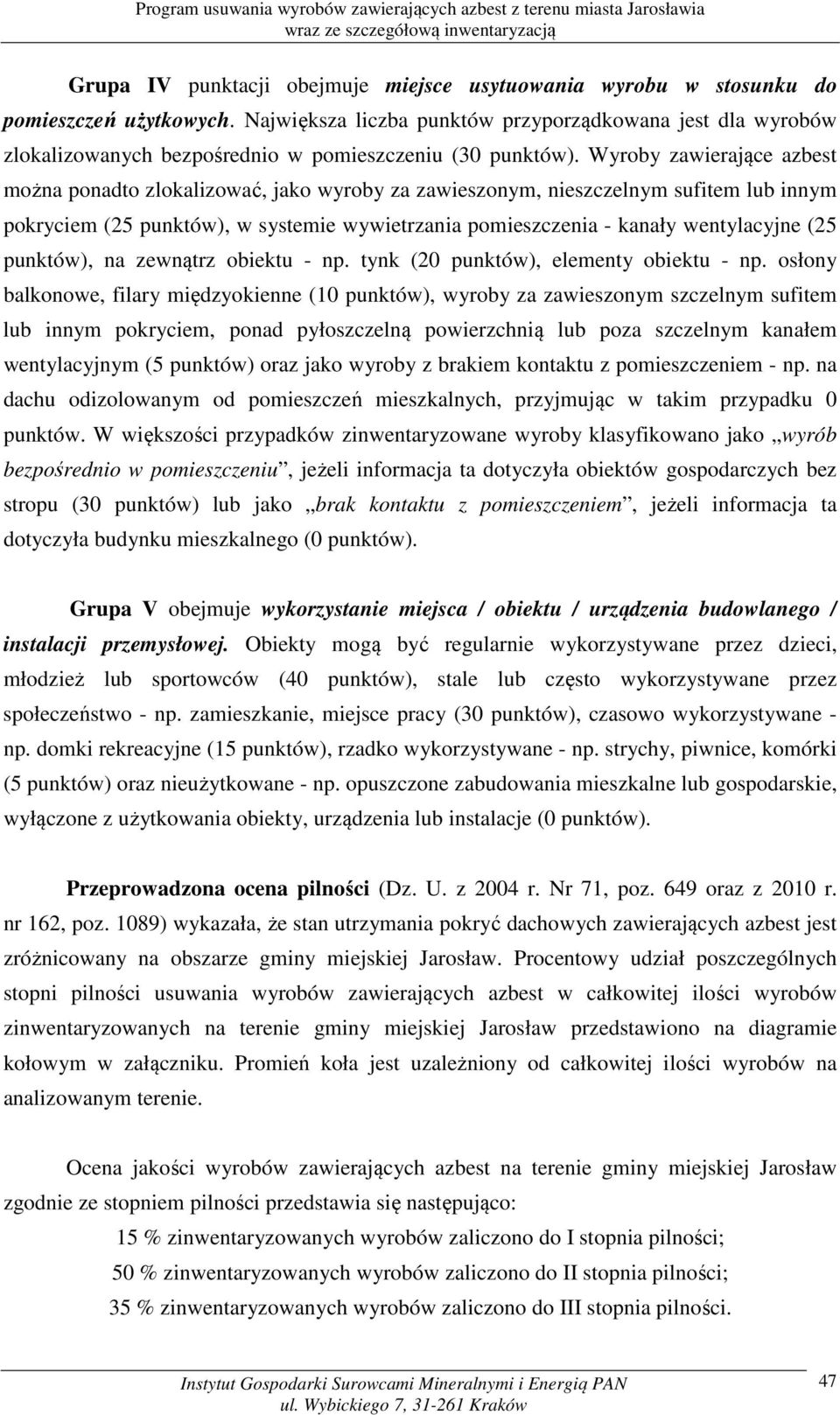 Wyroby zawierające azbest można ponadto zlokalizować, jako wyroby za zawieszonym, nieszczelnym sufitem lub innym pokryciem (25 punktów), w systemie wywietrzania pomieszczenia - kanały wentylacyjne