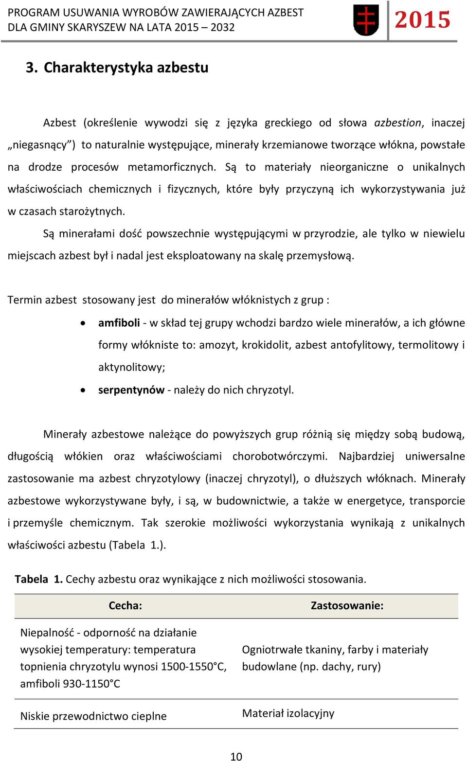 Są minerałami dość powszechnie występującymi w przyrodzie, ale tylko w niewielu miejscach azbest był i nadal jest eksploatowany na skalę przemysłową.