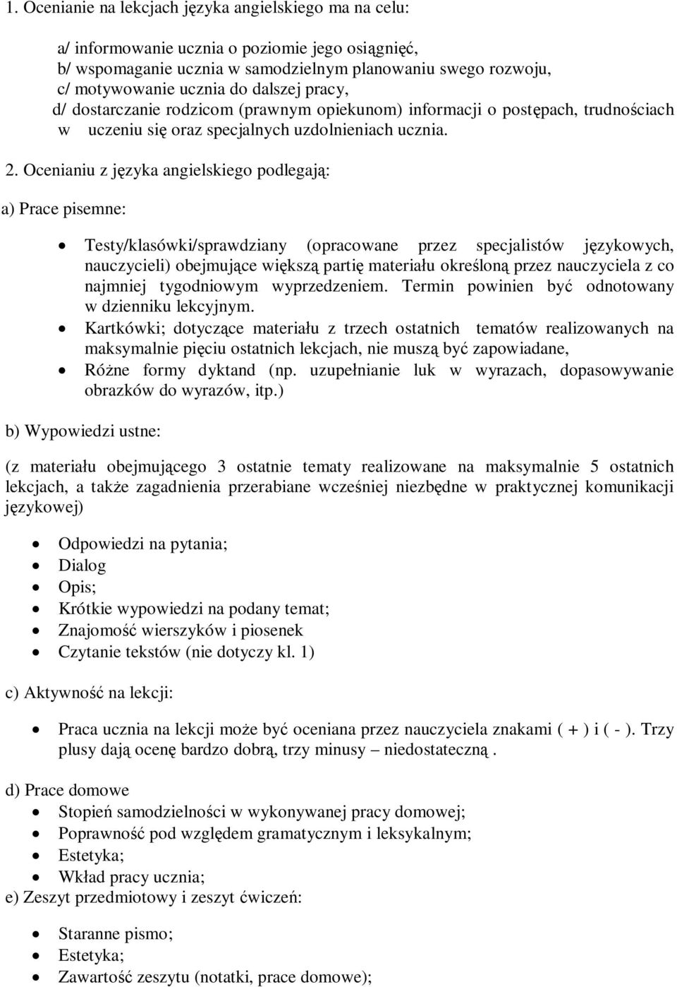 Ocenianiu z języka angielskiego podlegają: a) Prace pisemne: Testy/klasówki/sprawdziany (opracowane przez specjalistów językowych, nauczycieli) obejmujące większą partię materiału określoną przez