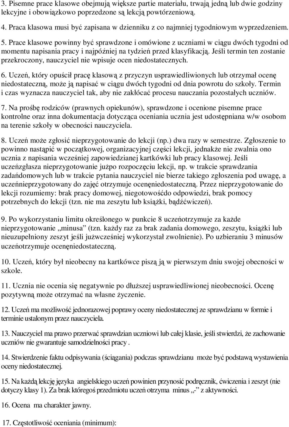 Prace klasowe powinny być sprawdzone i omówione z uczniami w ciągu dwóch tygodni od momentu napisania pracy i najpóźniej na tydzień przed klasyfikacją.