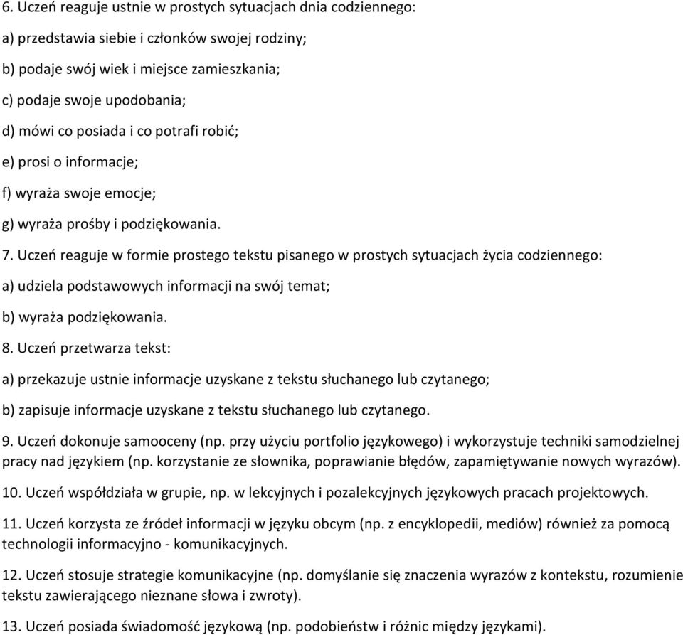 Uczeo reaguje w formie prostego tekstu pisanego w prostych sytuacjach życia codziennego: a) udziela podstawowych informacji na swój temat; b) wyraża podziękowania. 8.