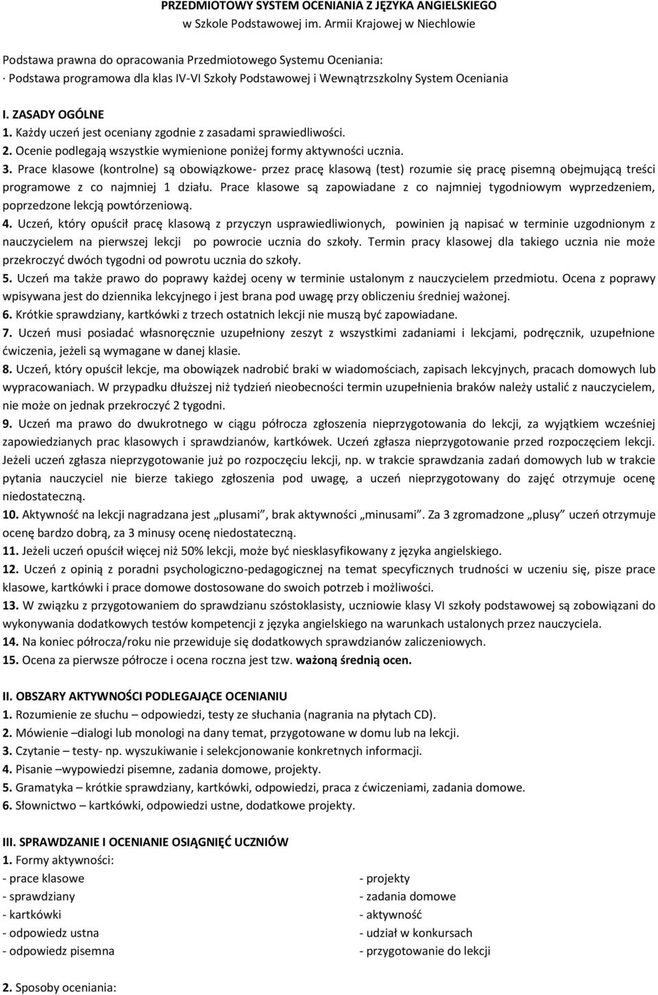 ZASADY OGÓLNE 1. Każdy uczeń jest oceniany zgodnie z zasadami sprawiedliwości. 2. Ocenie podlegają wszystkie wymienione poniżej formy aktywności ucznia. 3.