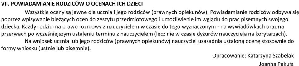 Każdy rodzic ma prawo rozmowy z nauczycielem w czasie do tego wyznaczonym - na wywiadówkach oraz na przerwach po wcześniejszym ustaleniu terminu z nauczycielem (lecz nie