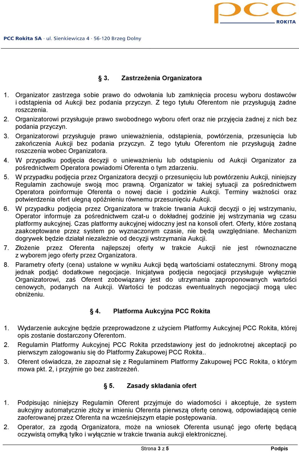 Organizatorowi przysługuje prawo unieważnienia, odstąpienia, powtórzenia, przesunięcia lub zakończenia Aukcji bez podania przyczyn.